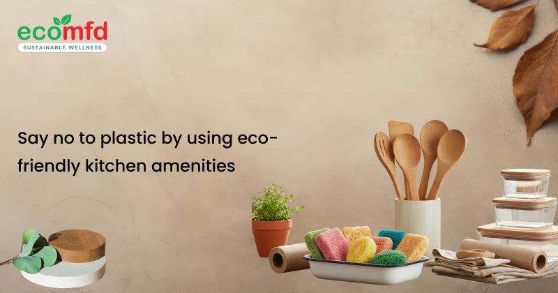 Say No to Plastic by Using Eco-Friendly Kitchen Amenities